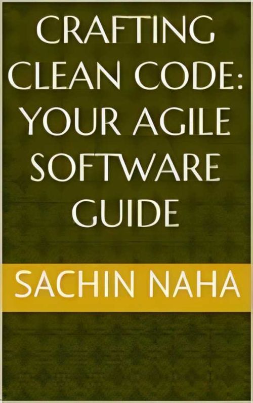 Crafting Clean Code Your Agile Software Guide
