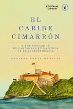 bw-el-caribe-cimarroacuten-y-los-corsarios-de-cartagena-en-la-eacutepoca-de-la-independencia-u-del-norte-editorial-9789587895254