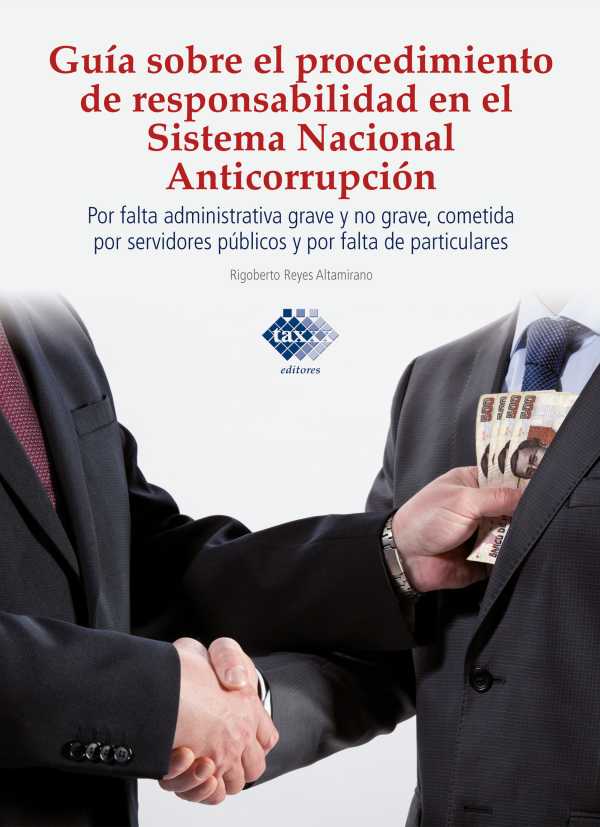 bw-guiacutea-sobre-el-procedimiento-de-responsabilidad-en-el-sistema-nacional-anticorrupcioacuten-por-falta-administrativa-grave-y-no-grave-cometida-por-servidores-puacuteblicos-y-por-falta-de-particulares-2017-tax-editores-9786076291344