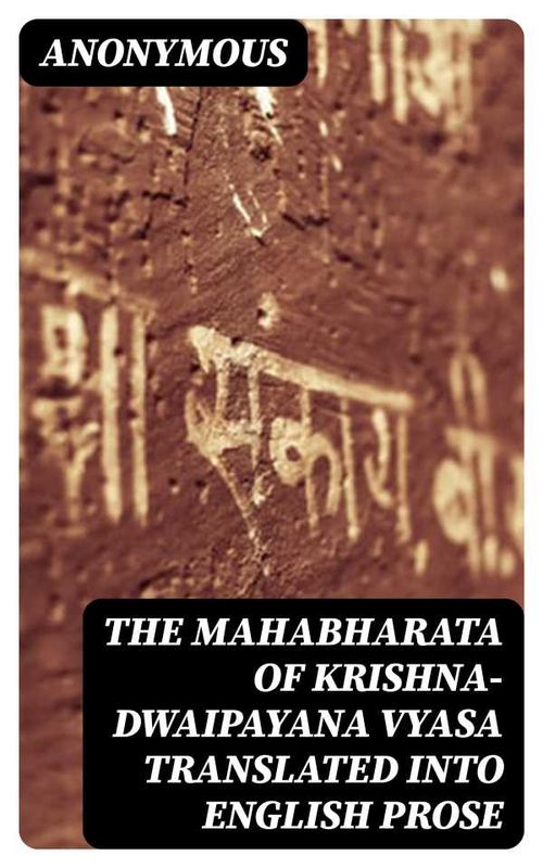 The Mahabharata of KrishnaDwaipayana Vyasa Translated into English Prose