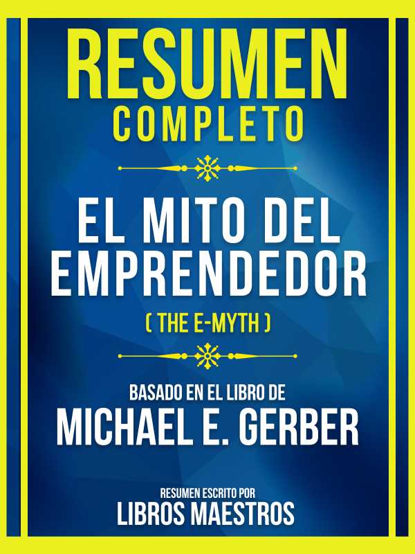 bw-resumen-completo-el-mito-del-emprendedor-the-emyth-basado-en-el-libro-de-michael-e-gerber-libros-maestros-9781304777980