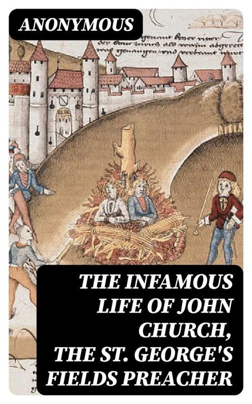 The Infamous Life of John Church the St Georges Fields Preacher