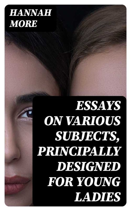 Essays on Various Subjects Principally Designed for Young Ladies