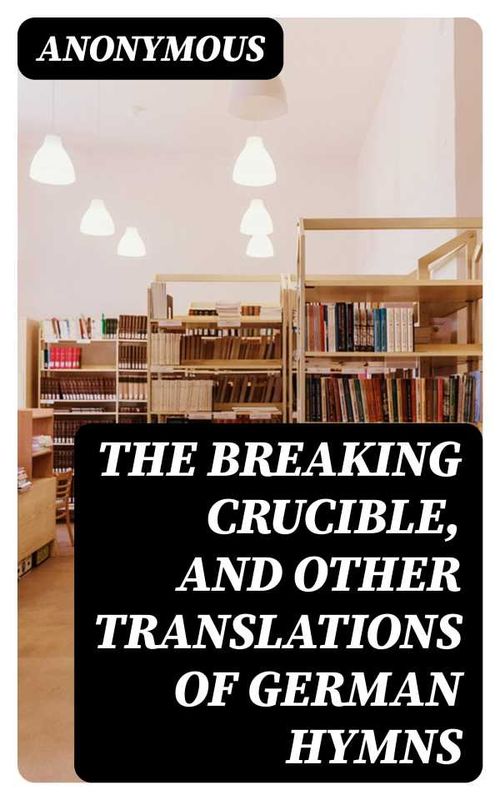 The Breaking Crucible and Other Translations of German Hymns