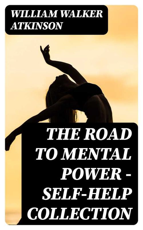 The Road To Mental Power SelfHelp Collection