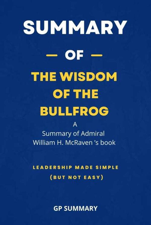 Summary of The Wisdom of the Bullfrog by Admiral William H McRaven