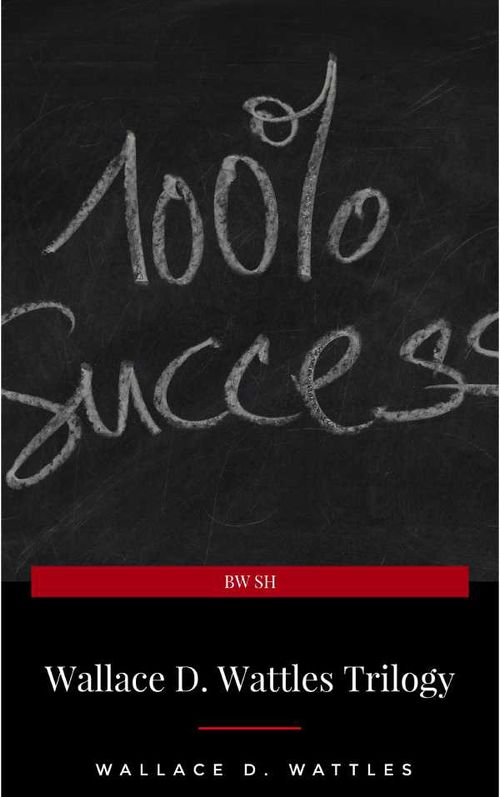Wallace D Wattles Trilogy The Science of Getting Rich The Science of Being Well and The Science of Being Great