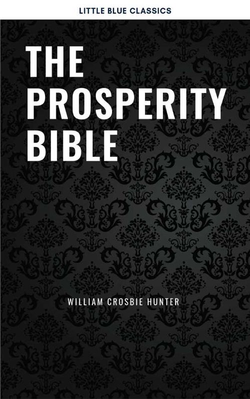 The Prosperity Bible The Greatest Writings of All Time On The Secrets To Wealth And Prosperity