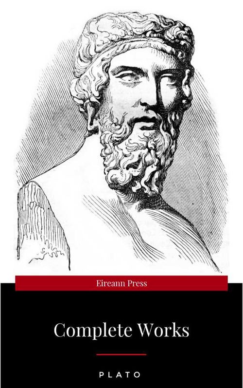 Plato The Complete Works From the greatest Greek philosopher known for The Republic Symposium Apology Phaedrus Laws Crito Phaedo Timaeu