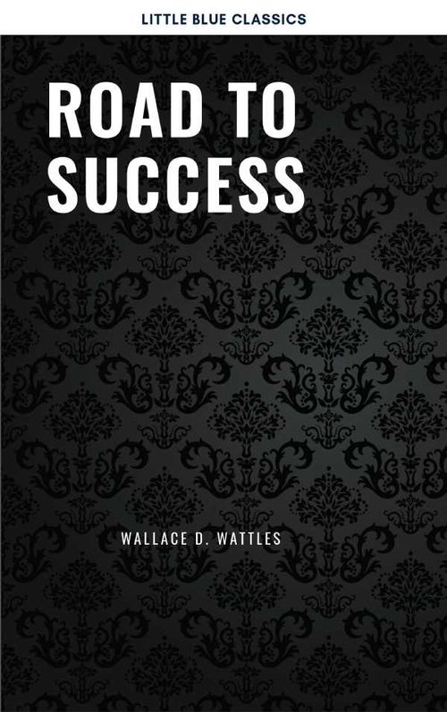Road to Success The Classic Guide for Prosperity and Happiness