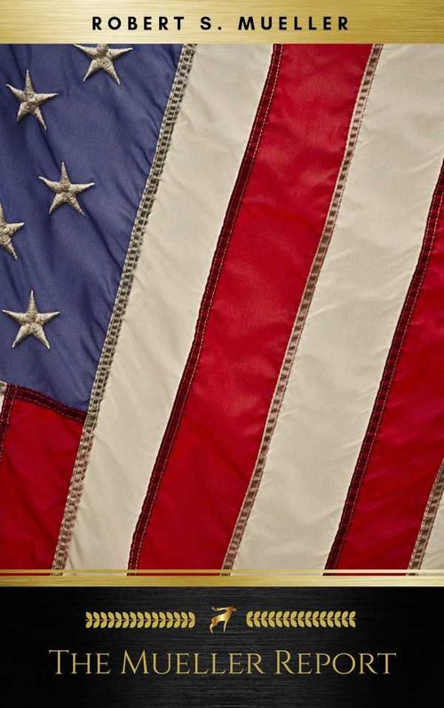 The Mueller Report Final Special Counsel Report of President Donald Trump and Russia Collusion