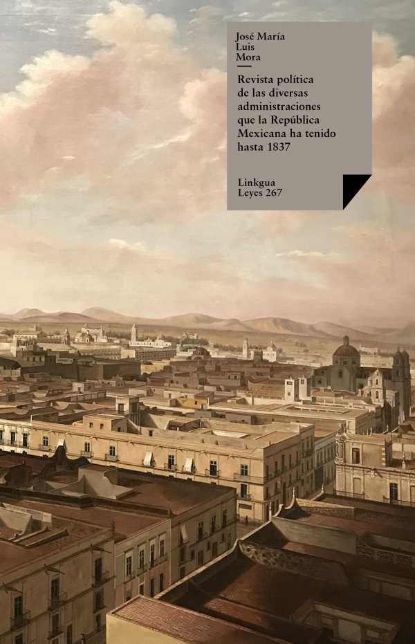 bw-revista-poliacutetica-de-las-diversas-administraciones-que-la-repuacuteblica-mexicana-ha-tenido-hasta-1837-linkgua-9788499534404