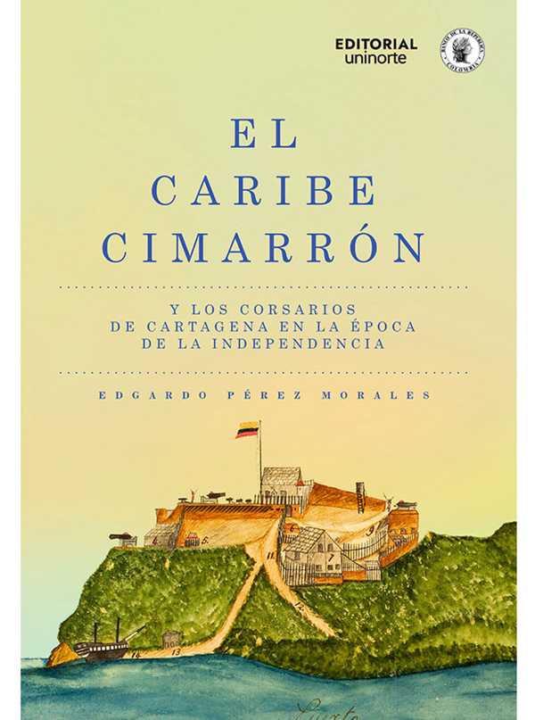 bw-el-caribe-cimarroacuten-y-los-corsarios-de-cartagena-en-la-eacutepoca-de-la-independencia-u-del-norte-editorial-9789587895537