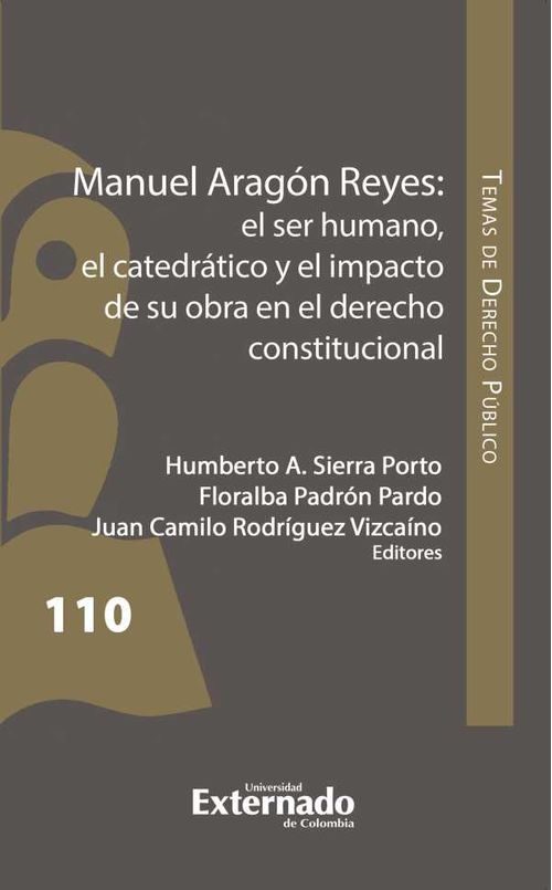 Manuel Arag?n Reyes el ser humano el catedr?tico y el impacto de su obra en el derecho constitucional