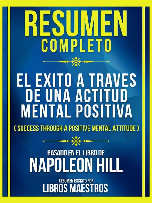 Resumen Completo El Exito A Traves De Una Actitud Mental Positiva Success Through A Positive Mental Attitude Baseado No Livro De Napoleon Hill