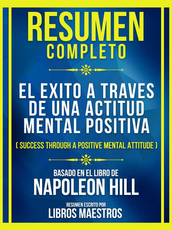 bw-resumen-completo-el-exito-a-traves-de-una-actitud-mental-positiva-success-through-a-positive-mental-attitude-baseado-no-livro-de-napoleon-hill-libros-maestros-9781304707345