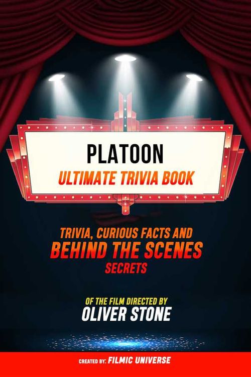 Platoon Ultimate Trivia Book Trivia Curious Facts And Behind The Scenes Secrets Of The Film Directed By Oliver Stone