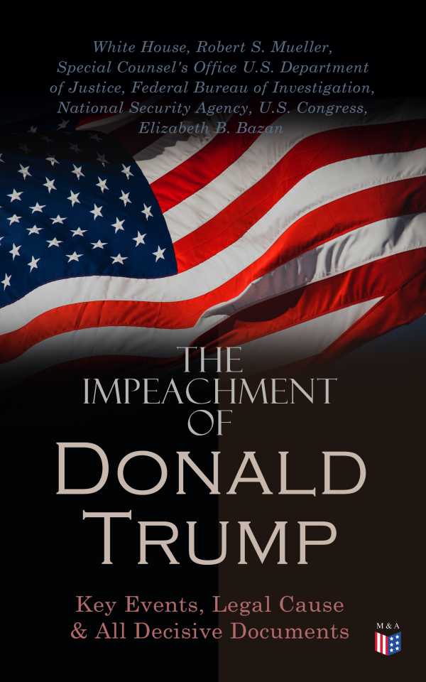 bw-the-impeachment-of-president-trump-key-events-legal-cause-amp-all-decisive-documents-madison-adams-press-4064066050719