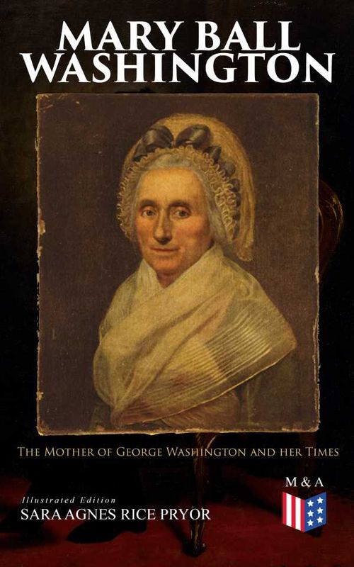 Mary Ball Washington The Mother of George Washington and her Times Illustrated Edition