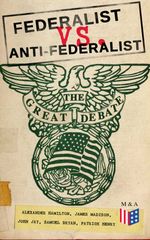 bw-federalist-vs-antifederalist-the-great-debate-complete-articles-amp-essays-in-one-volume-madison-adams-press-9788026875086