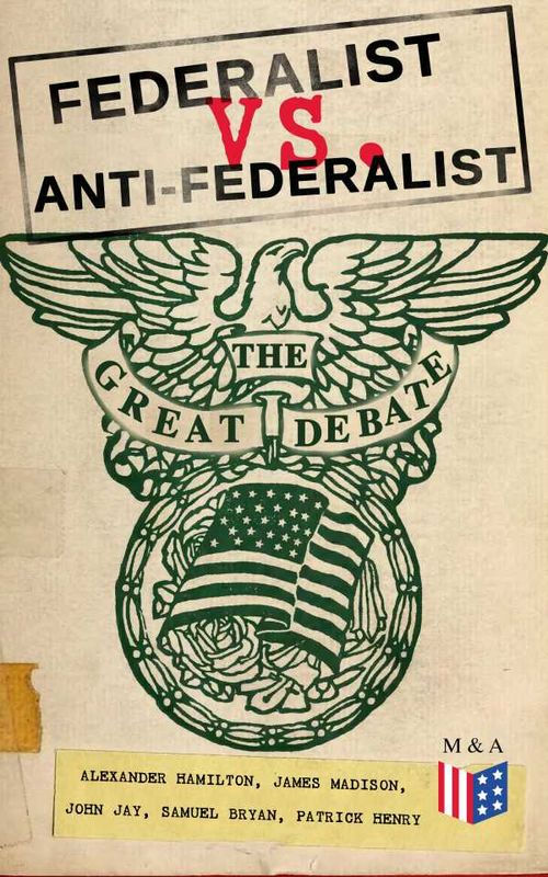 Federalist vs AntiFederalist The Great Debate Complete Articles Essays in One Volume