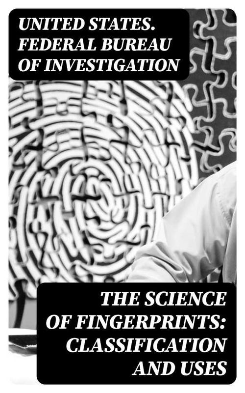 The Science of Fingerprints Classification and Uses