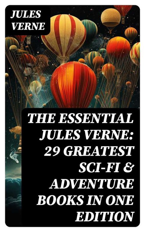 The Essential Jules Verne 29 Greatest SciFi Adventure Books in One Edition