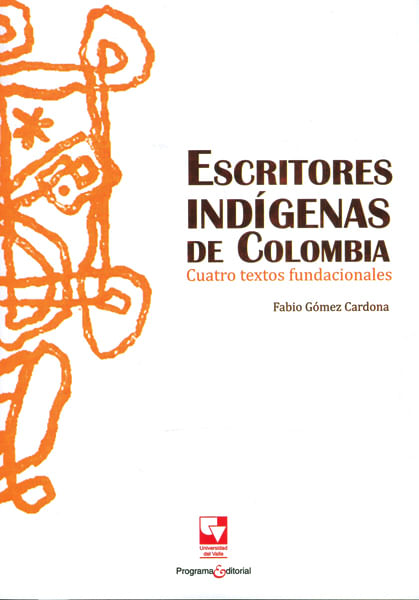Escritores indígenas de Colombia Cuatro textos fundacionales