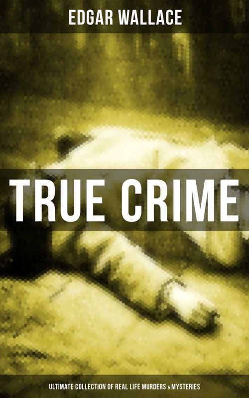 True Crime Ultimate Collection of Real Life Murders Mysteries