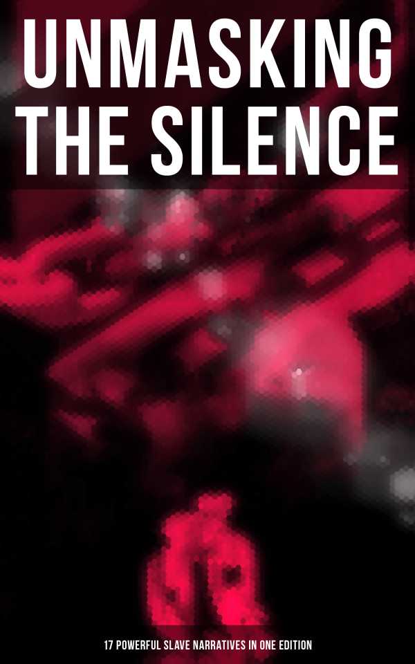 bw-unmasking-the-silence-17-powerful-slave-narratives-in-one-edition-musaicum-books-9788027225545