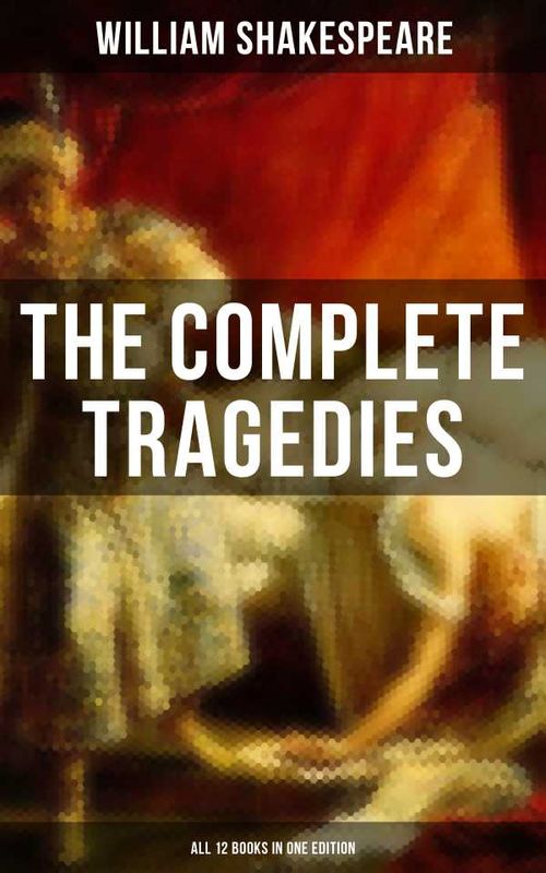 The Complete Tragedies of William Shakespeare All 12 Books in One Edition