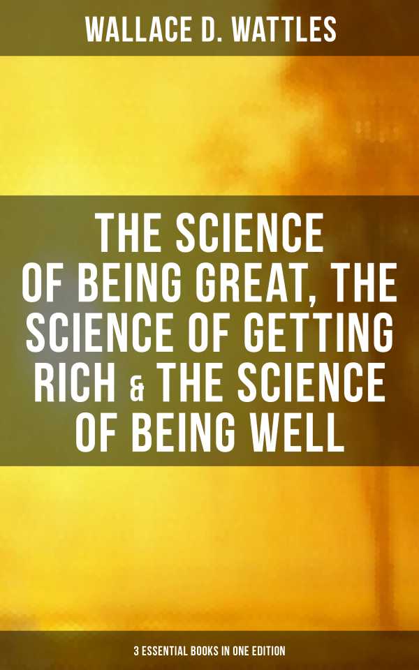 bw-wallace-d-wattles-the-science-of-being-great-science-of-getting-rich-amp-science-of-being-well-musaicum-books-9788027235827