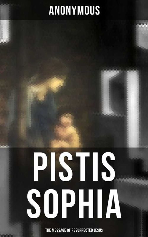 Pistis Sophia The Message of Resurrected Jesus