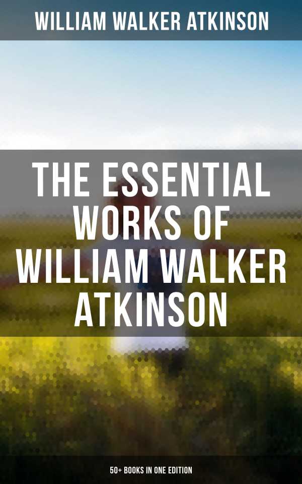 bw-the-essential-works-of-william-walker-atkinson-50-books-in-one-edition-musaicum-books-9788075836236