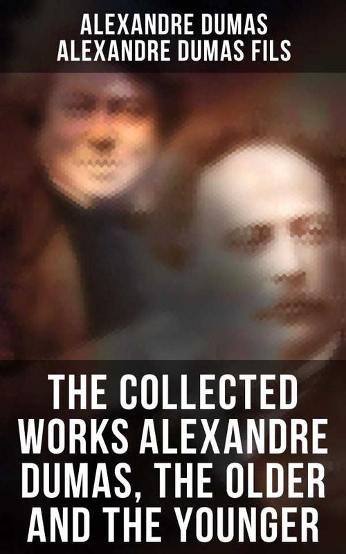 The Collected Works Alexandre Dumas The Older and The Younger