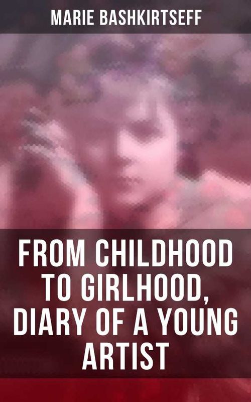Marie Bashkirtseff From Childhood to Girlhood Diary of a Young Artist