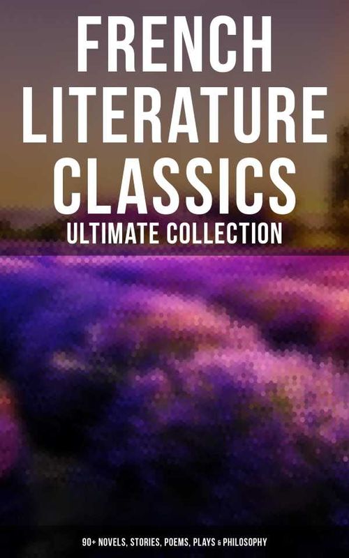 French Literature Classics Ultimate Collection 90 Novels Stories Poems Plays Philosophy
