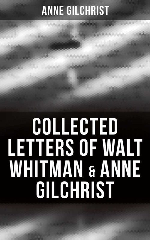 Collected Letters of Walt Whitman Anne Gilchrist