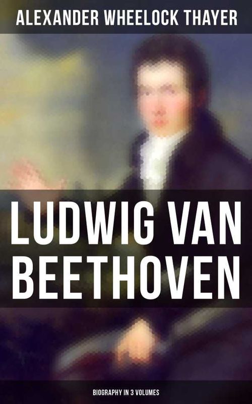 Ludwig van Beethoven Biography in 3 Volumes