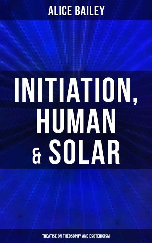 Initiation Human Solar Treatise on Theosophy and Esotericism