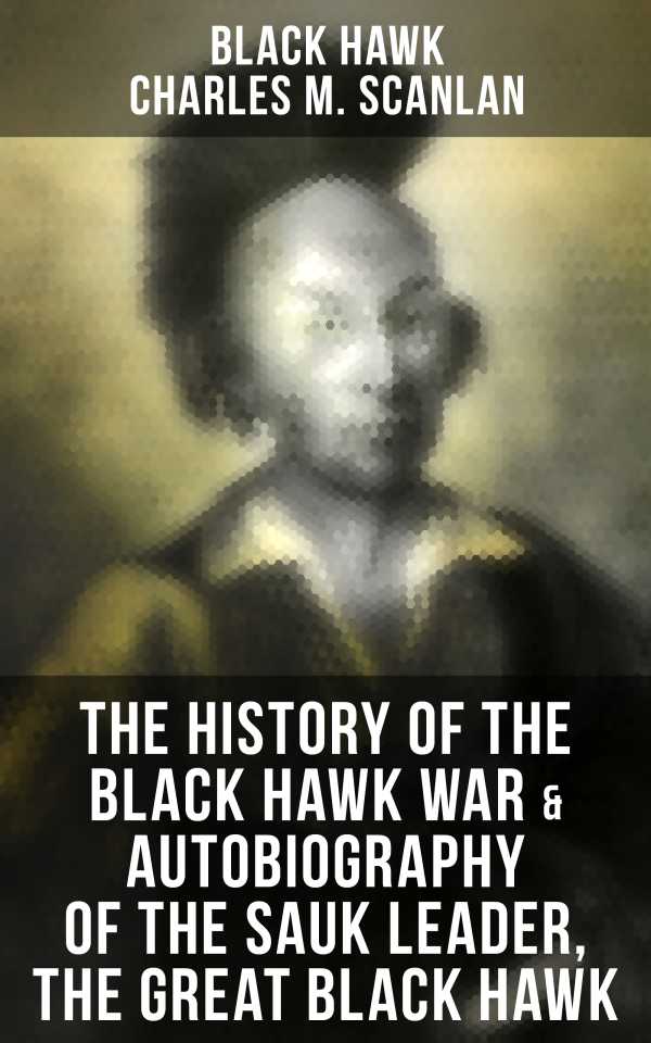 bw-the-history-of-the-black-hawk-war-amp-autobiography-of-the-sauk-leader-the-great-black-hawk-musaicum-books-9788027245772