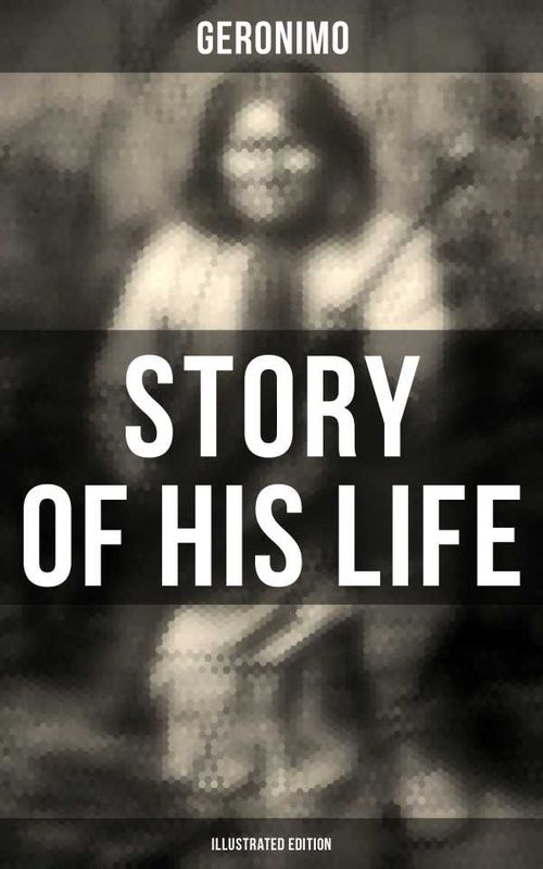 Geronimos Story of His Life Illustrated Edition
