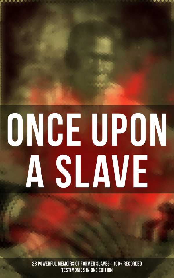 bw-once-upon-a-slave-28-powerful-memoirs-of-former-slaves-amp-100-recorded-testimonies-in-one-edition-musaicum-books-9788027225507