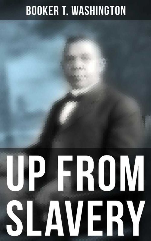 Booker T Washington Up From Slavery