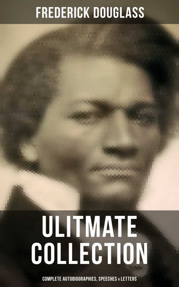bw-frederick-douglas-ultimate-collection-complete-autobiographies-speeches-amp-letters-musaicum-books-9788027240524