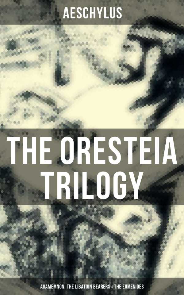 bw-the-oresteia-trilogy-agamemnon-the-libation-bearers-amp-the-eumenides-musaicum-books-9788027223589