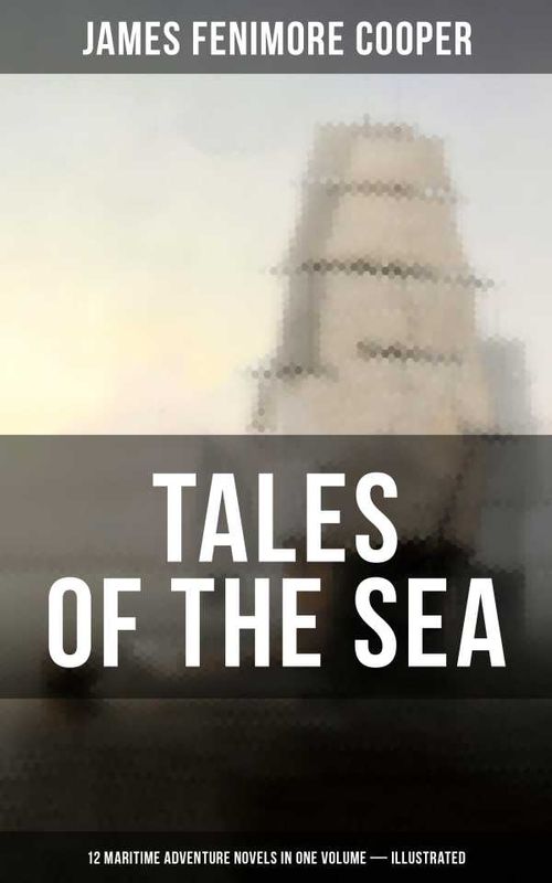 TALES OF THE SEA 12 Maritime Adventure Novels in One Volume Illustrated