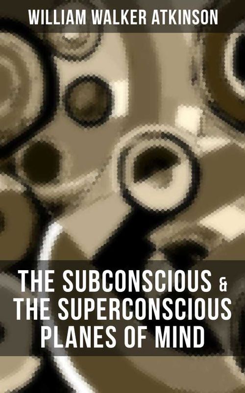 THE SUBCONSCIOUS THE SUPERCONSCIOUS PLANES OF MIND