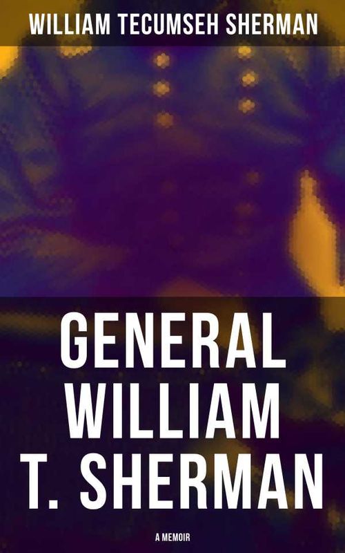 General William T Sherman A Memoir
