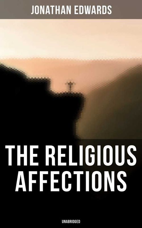 The Religious Affections Unabridged